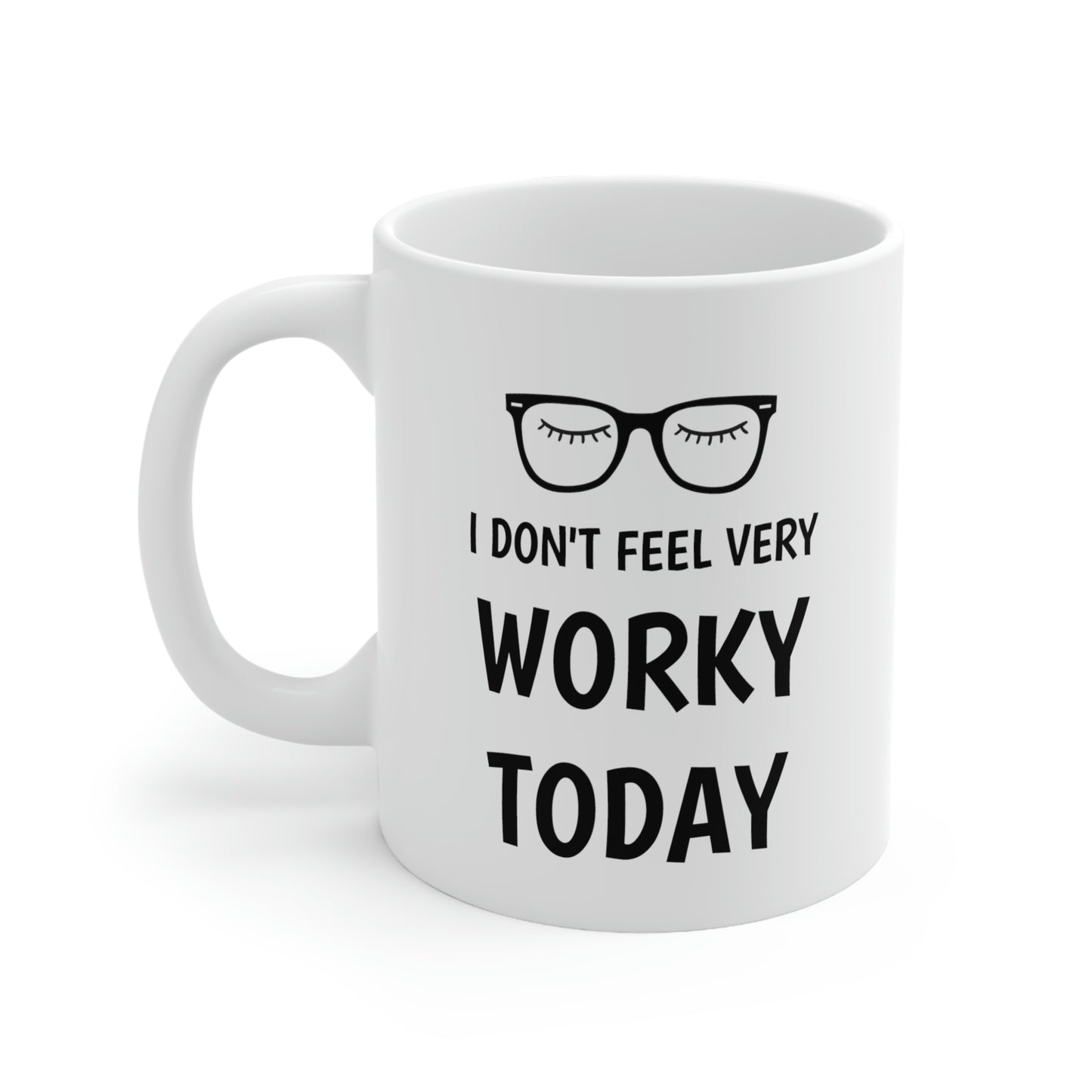 I Don't Feel Worky, Ceramic Mug 11oz