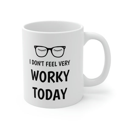 I Don't Feel Worky, Ceramic Mug 11oz