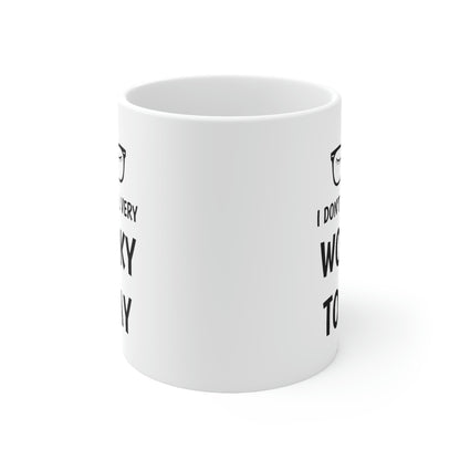 I Don't Feel Worky, Ceramic Mug 11oz