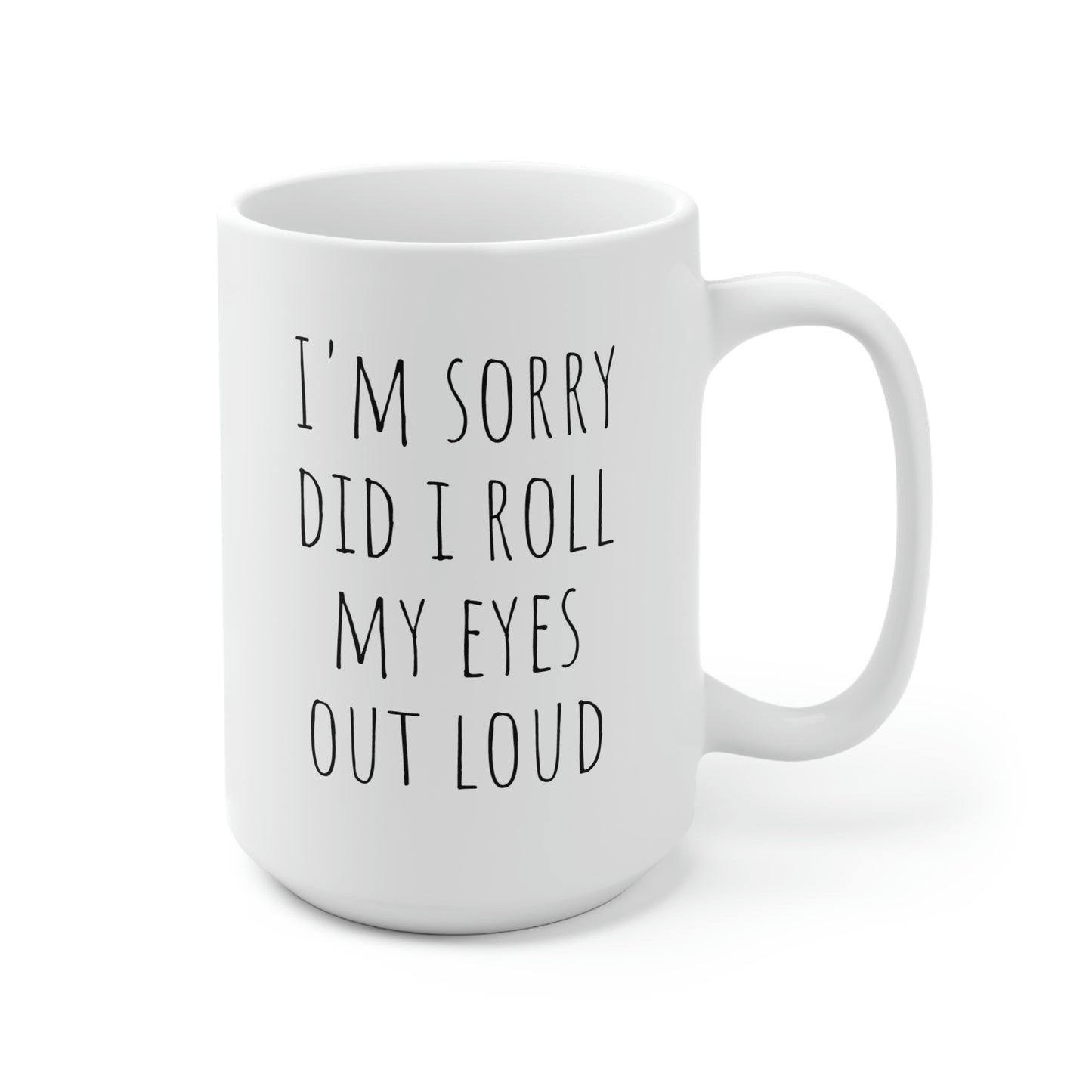 I'm Sorry, Did I Roll My Eyes Out Loud, Ceramic Mug 15oz