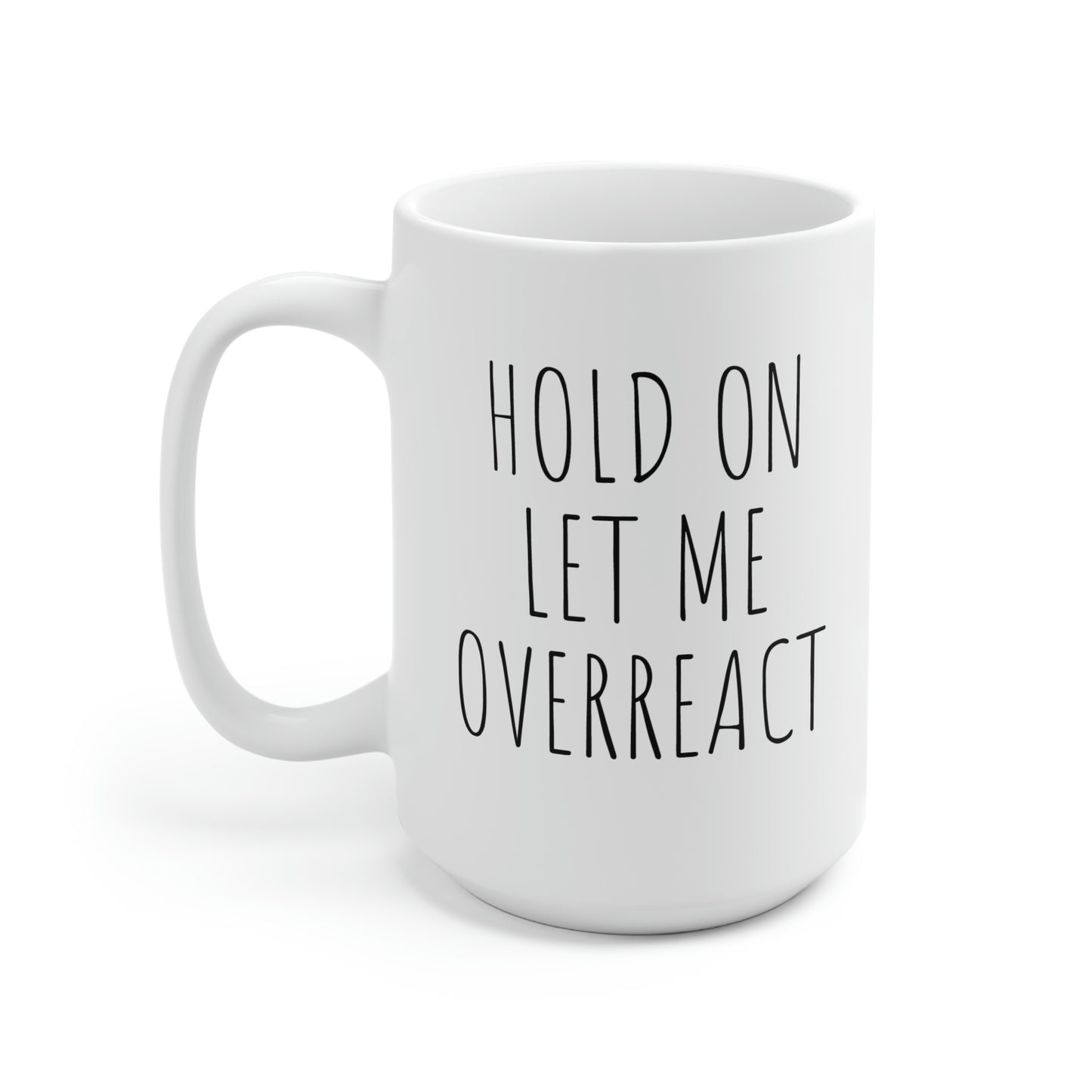 Hold On Let Me Overreact, Ceramic Mug 15oz