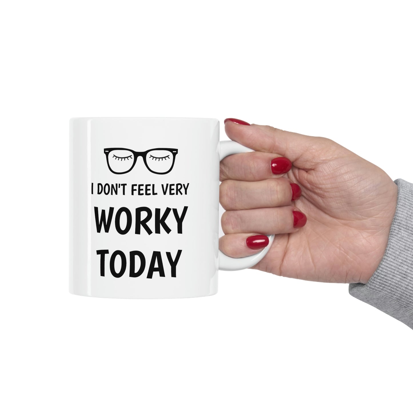 I Don't Feel Worky, Ceramic Mug 11oz