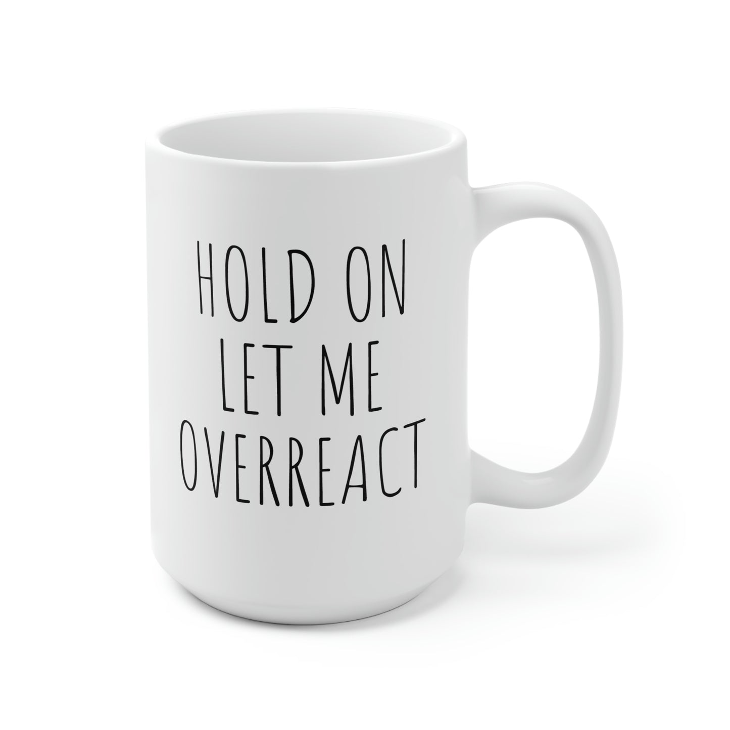 Hold On Let Me Overreact, Ceramic Mug 15oz