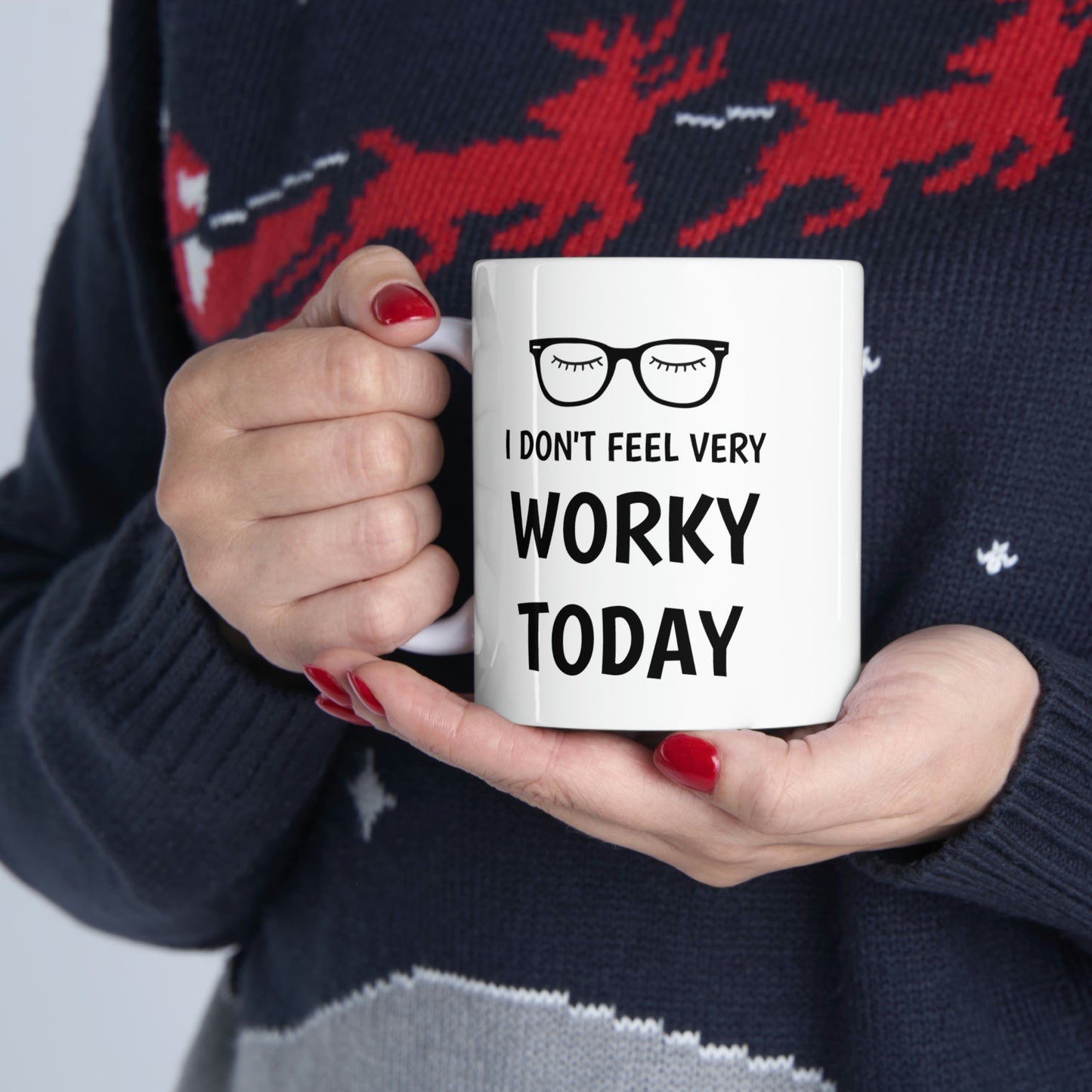 I Don't Feel Worky, Ceramic Mug 11oz