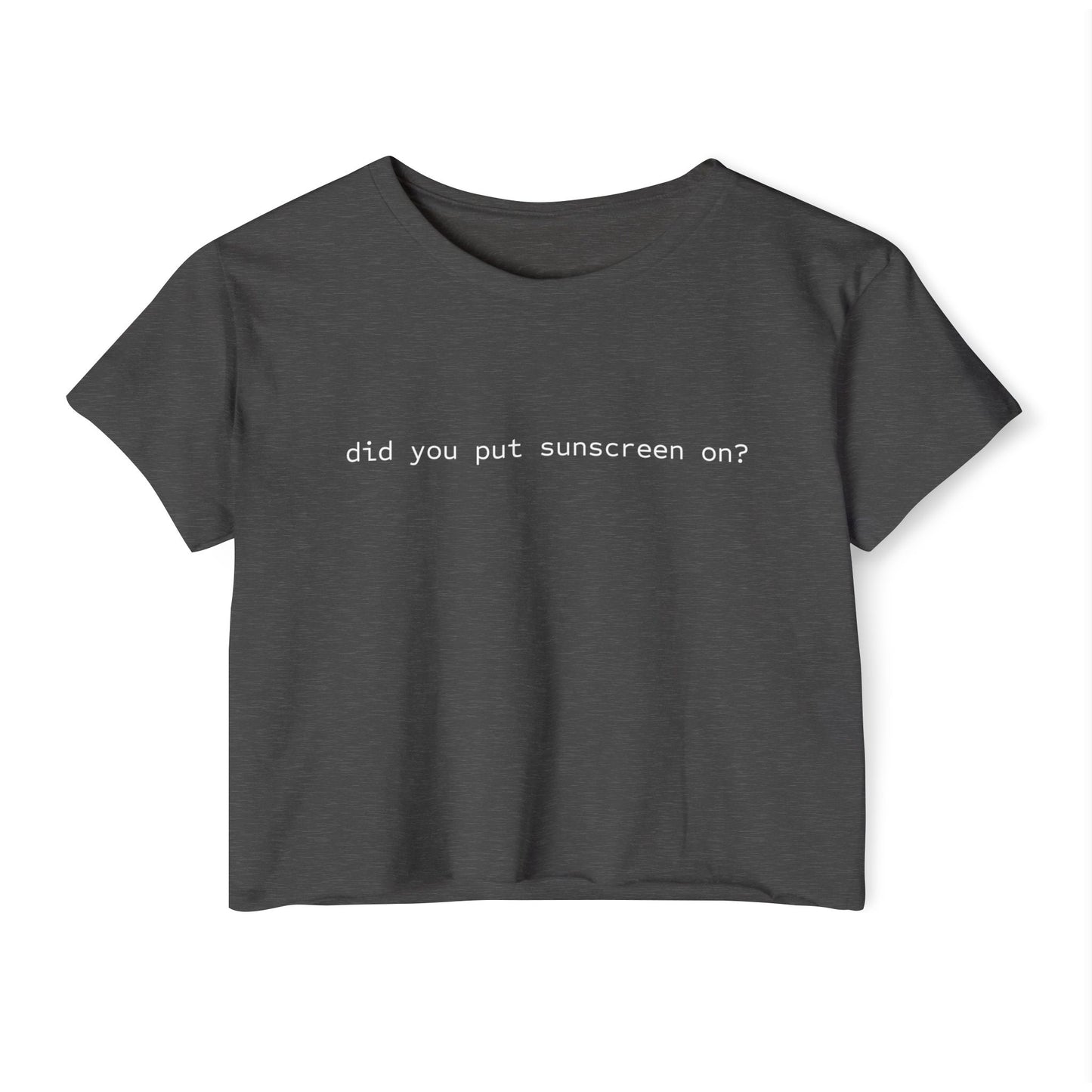 Did You Put On Sunscreen Today? Crop Top