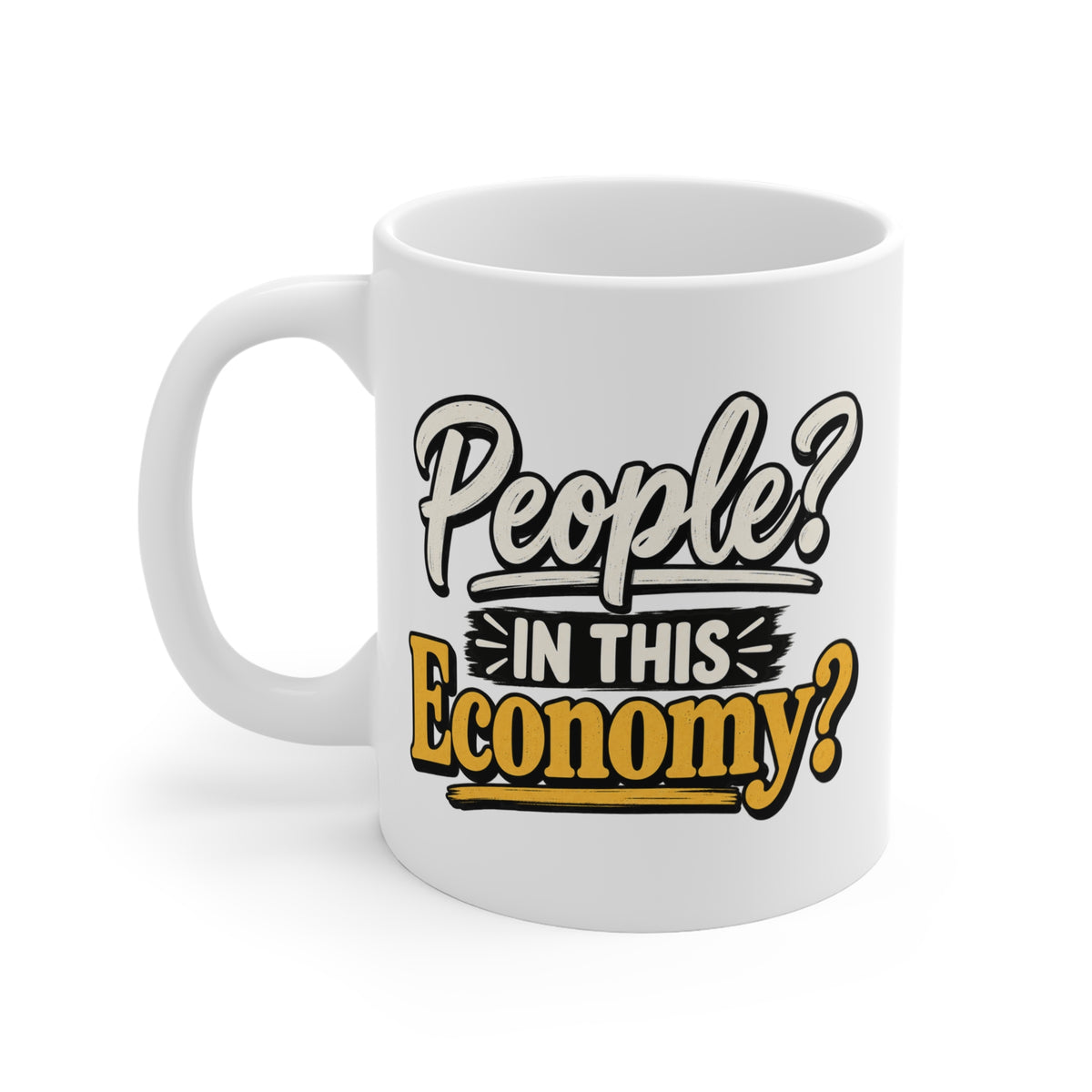 Mug — “People? In This Economy?” Funny Coffee Cup, Sarcastic Office Gift