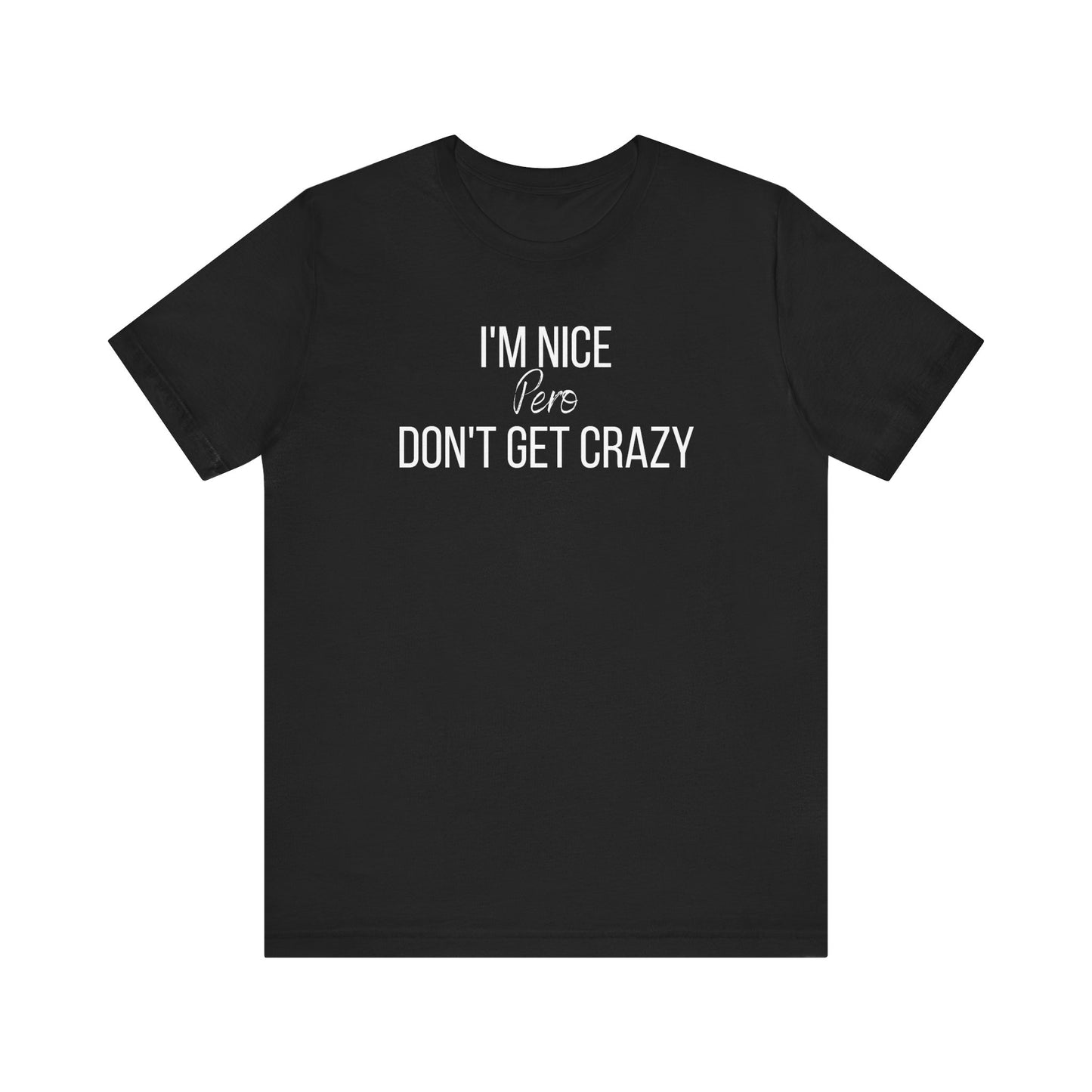I'm Nice Pero Don't Get Crazy, Shirt