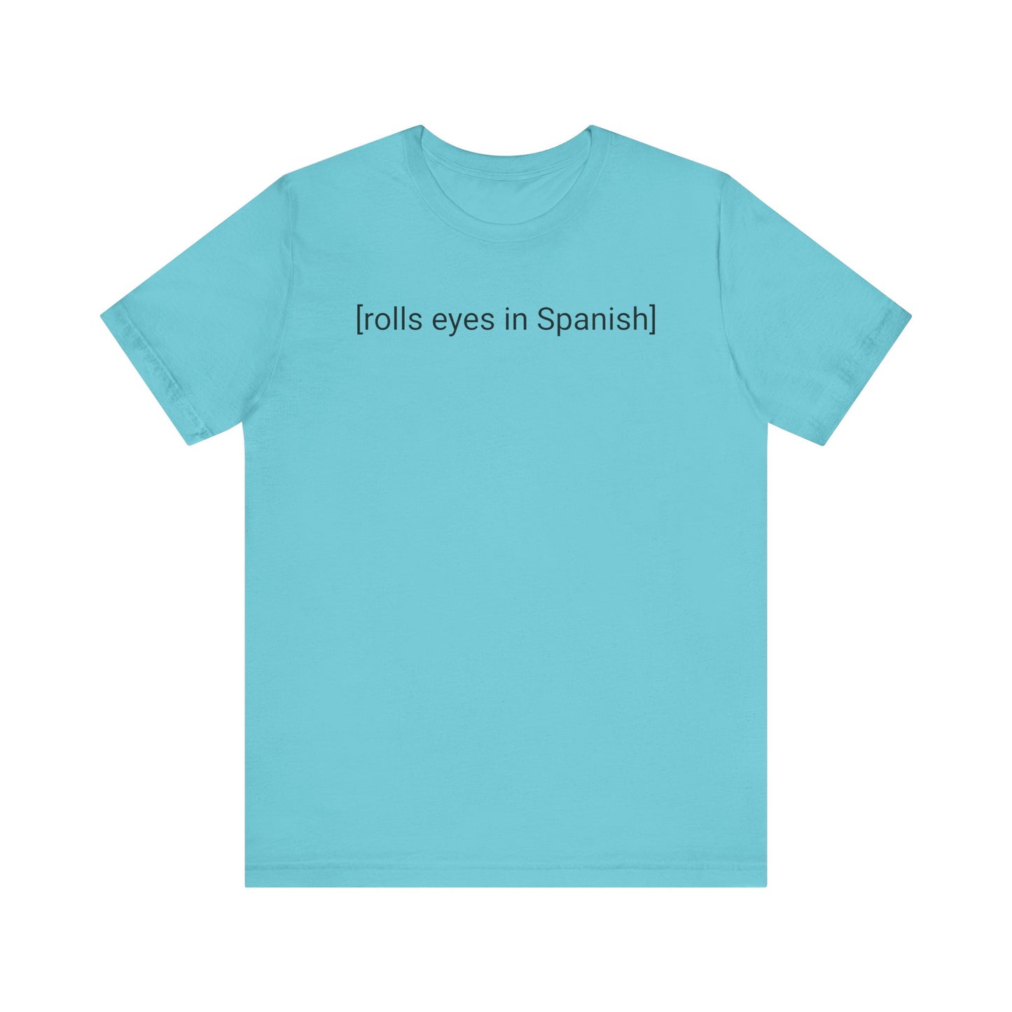 [rolls eyes in Spanish], Shirt