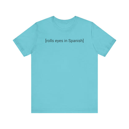 [rolls eyes in Spanish], Shirt