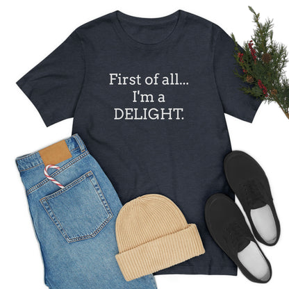 First of all... I'm a DELIGHT, Tshirt