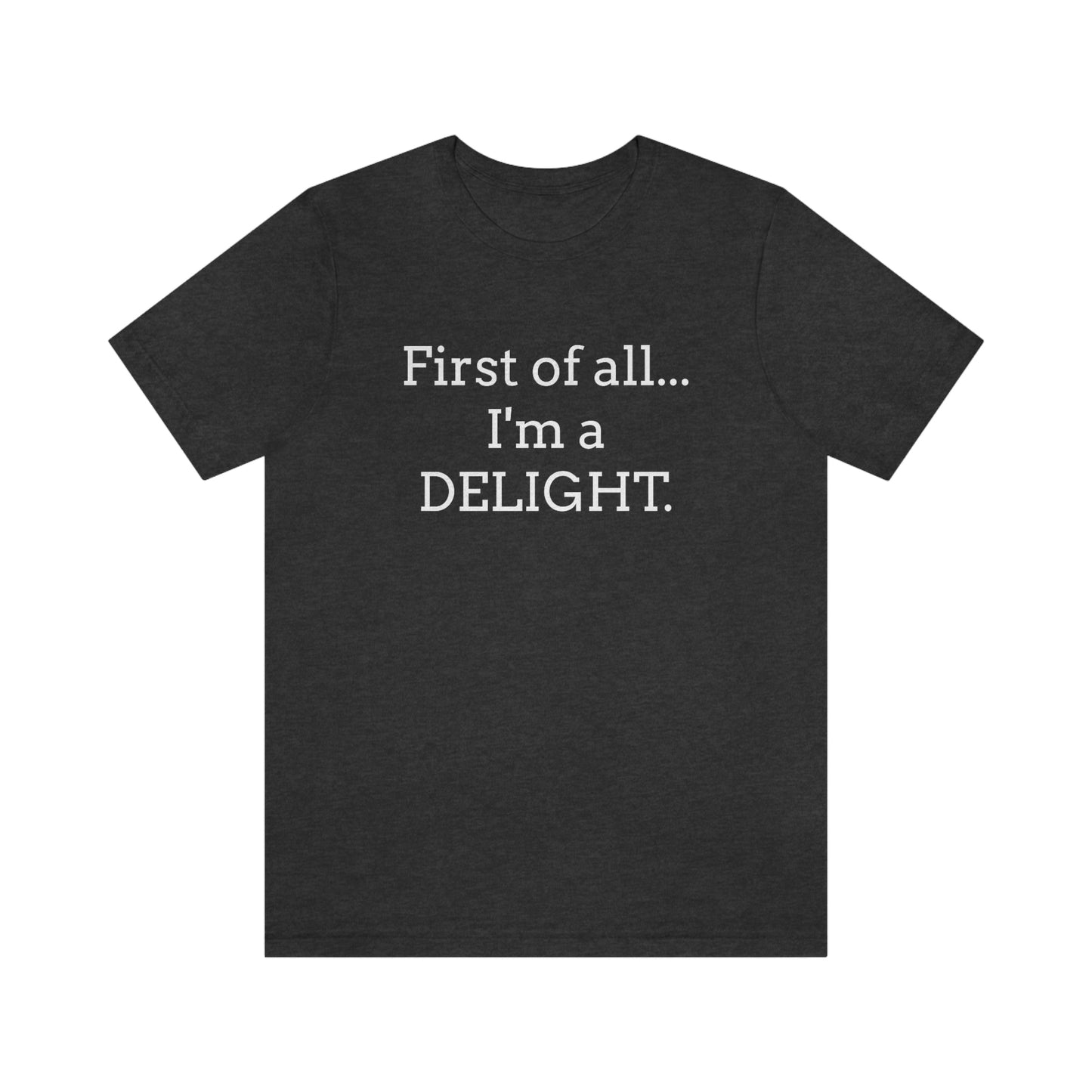 First of all... I'm a DELIGHT, Tshirt