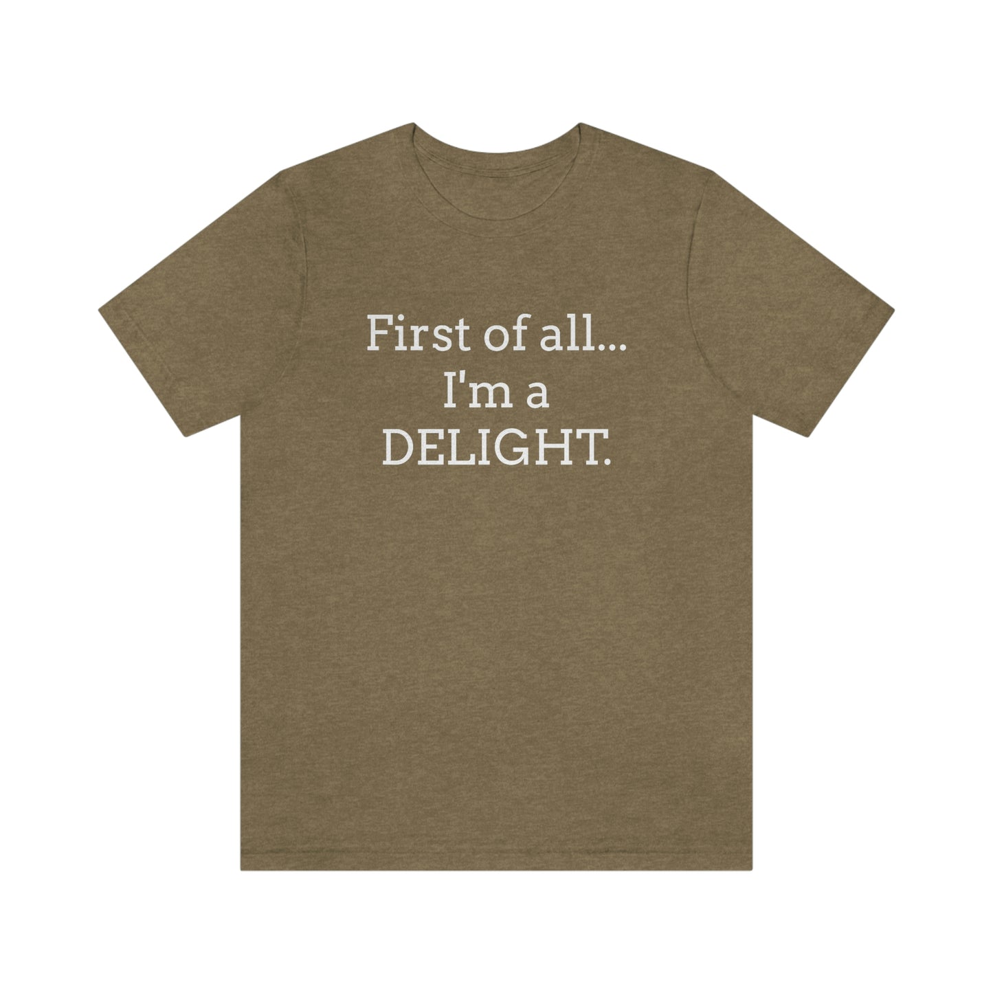 First of all... I'm a DELIGHT, Tshirt