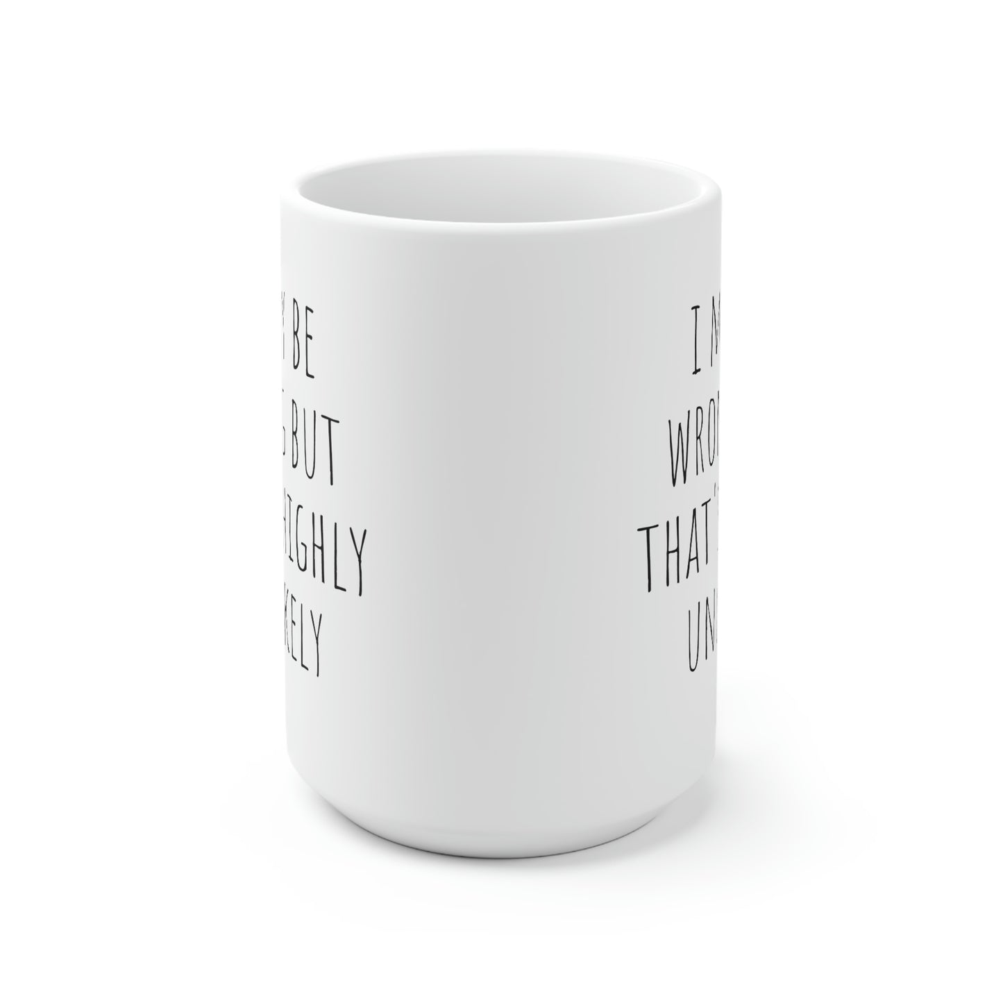 I May Be Wrong But That's Highly Unlikely, Ceramic Mug 15oz