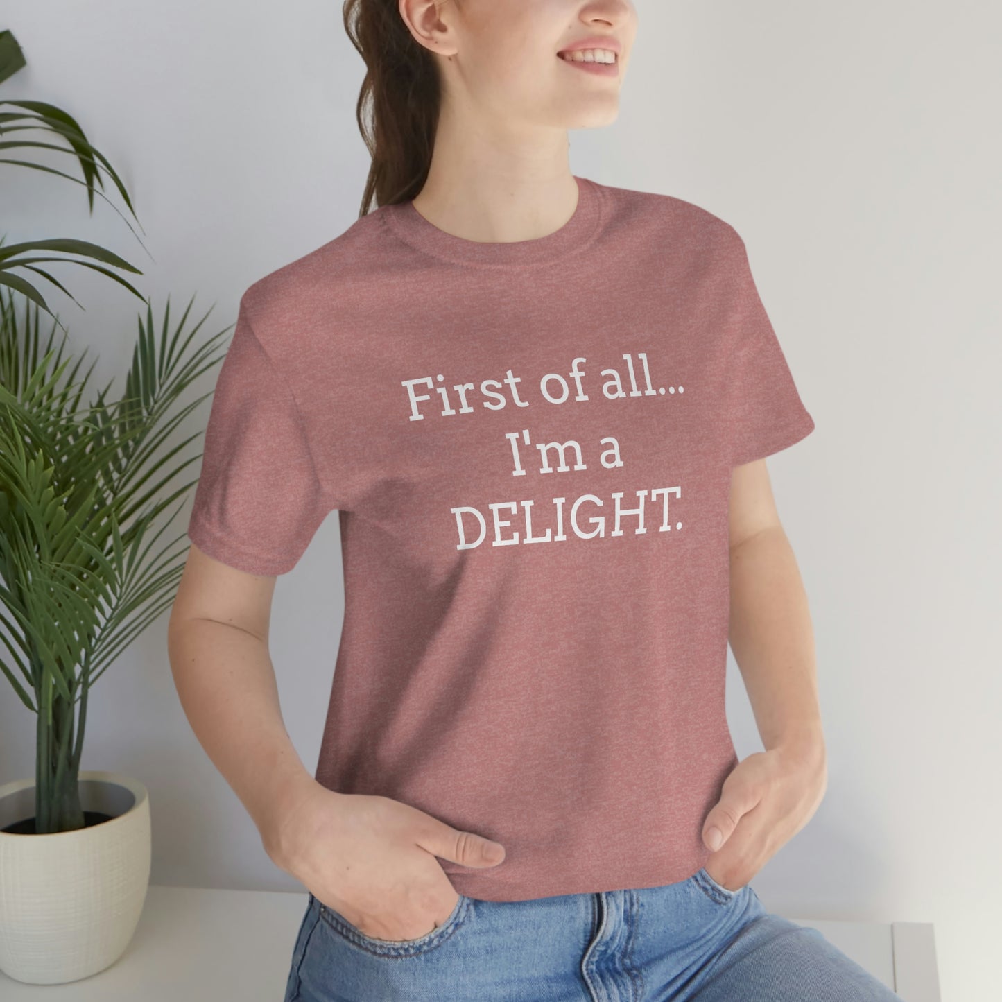 First of all... I'm a DELIGHT, Tshirt