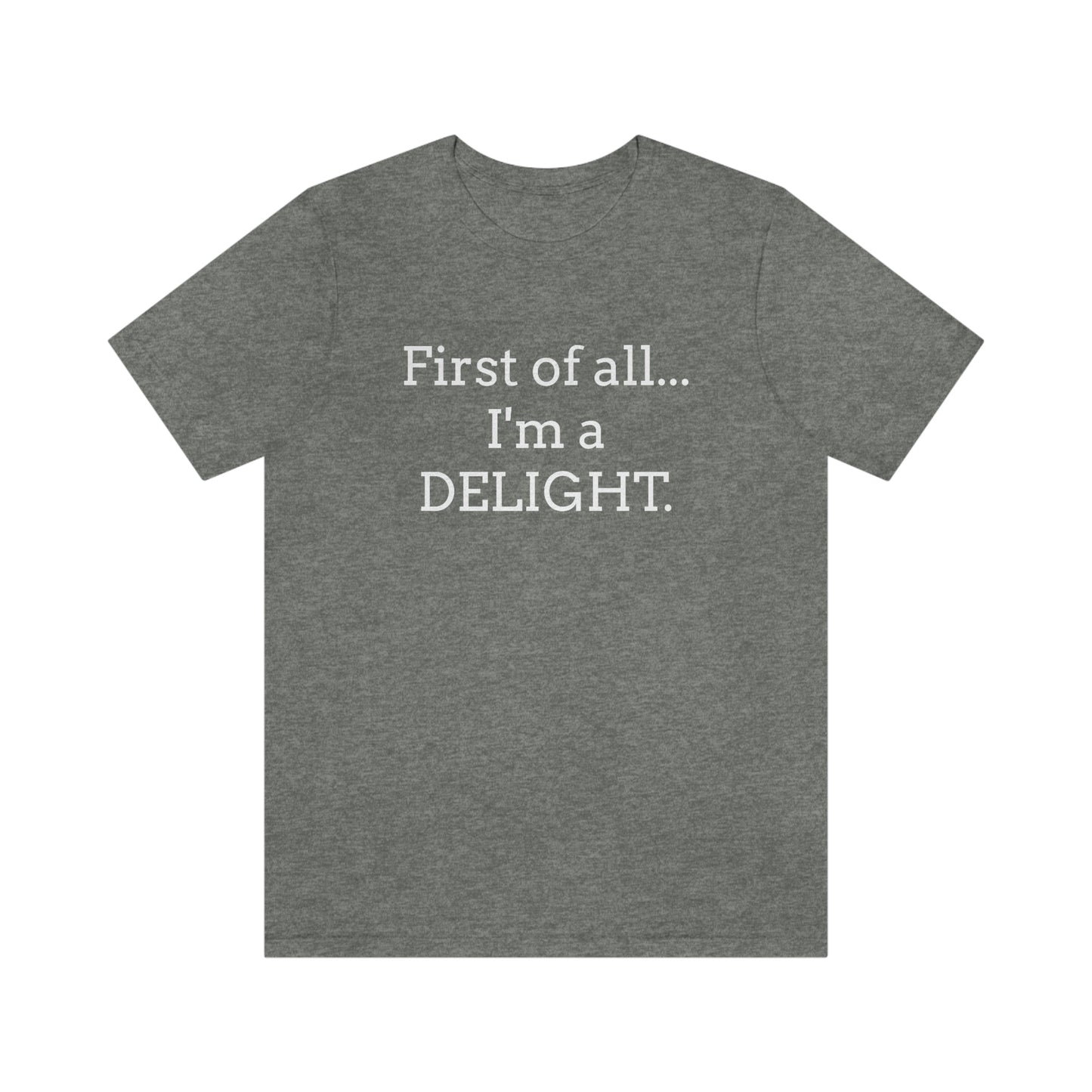 First of all... I'm a DELIGHT, Tshirt