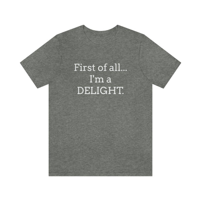 First of all... I'm a DELIGHT, Tshirt