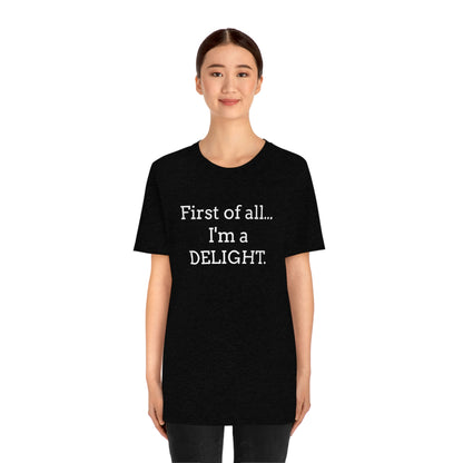 First of all... I'm a DELIGHT, Tshirt