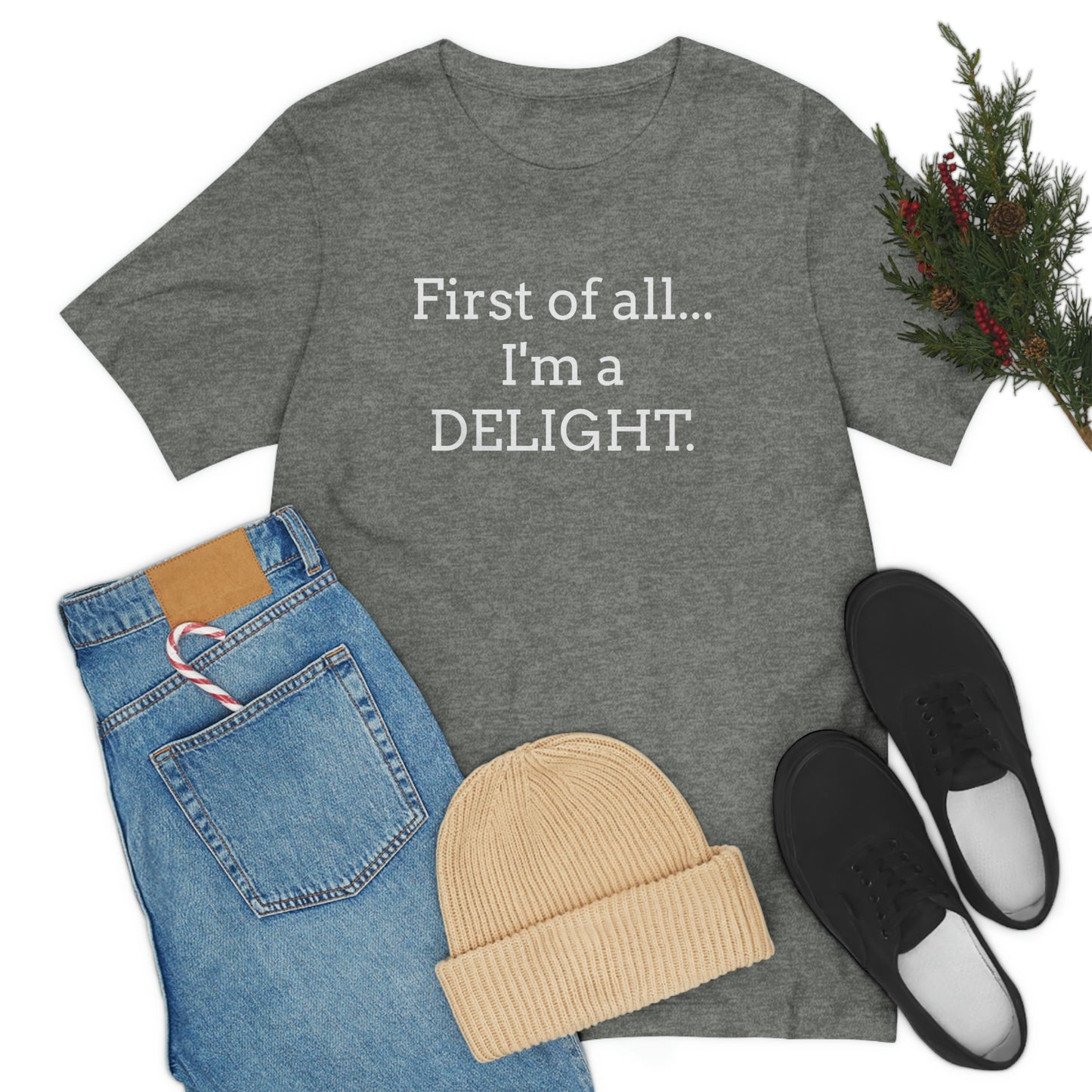 First of all... I'm a DELIGHT, Tshirt