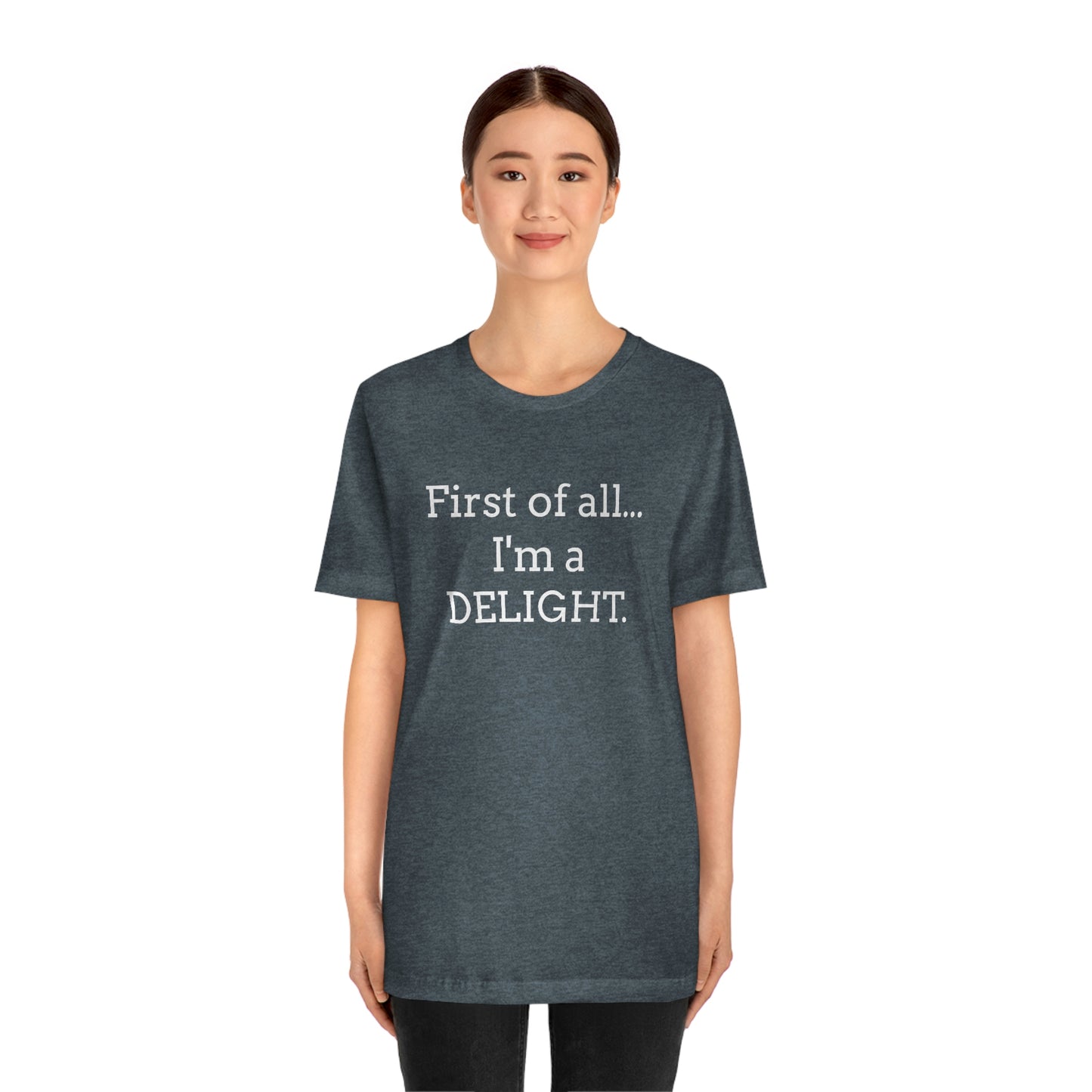 First of all... I'm a DELIGHT, Tshirt