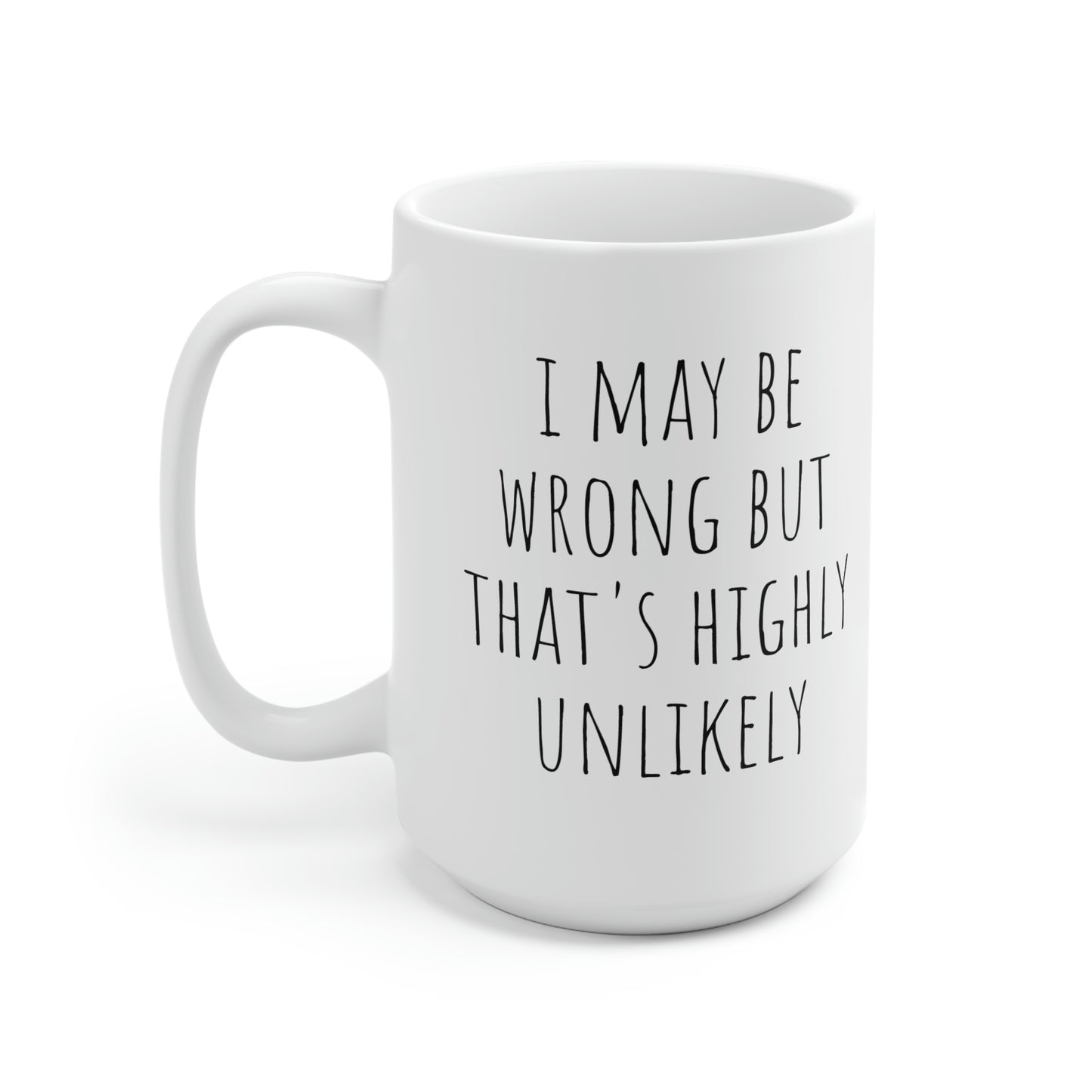 I May Be Wrong But That's Highly Unlikely, Ceramic Mug 15oz