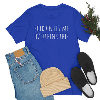 Hold On Let Me Overthink This, Tshirt