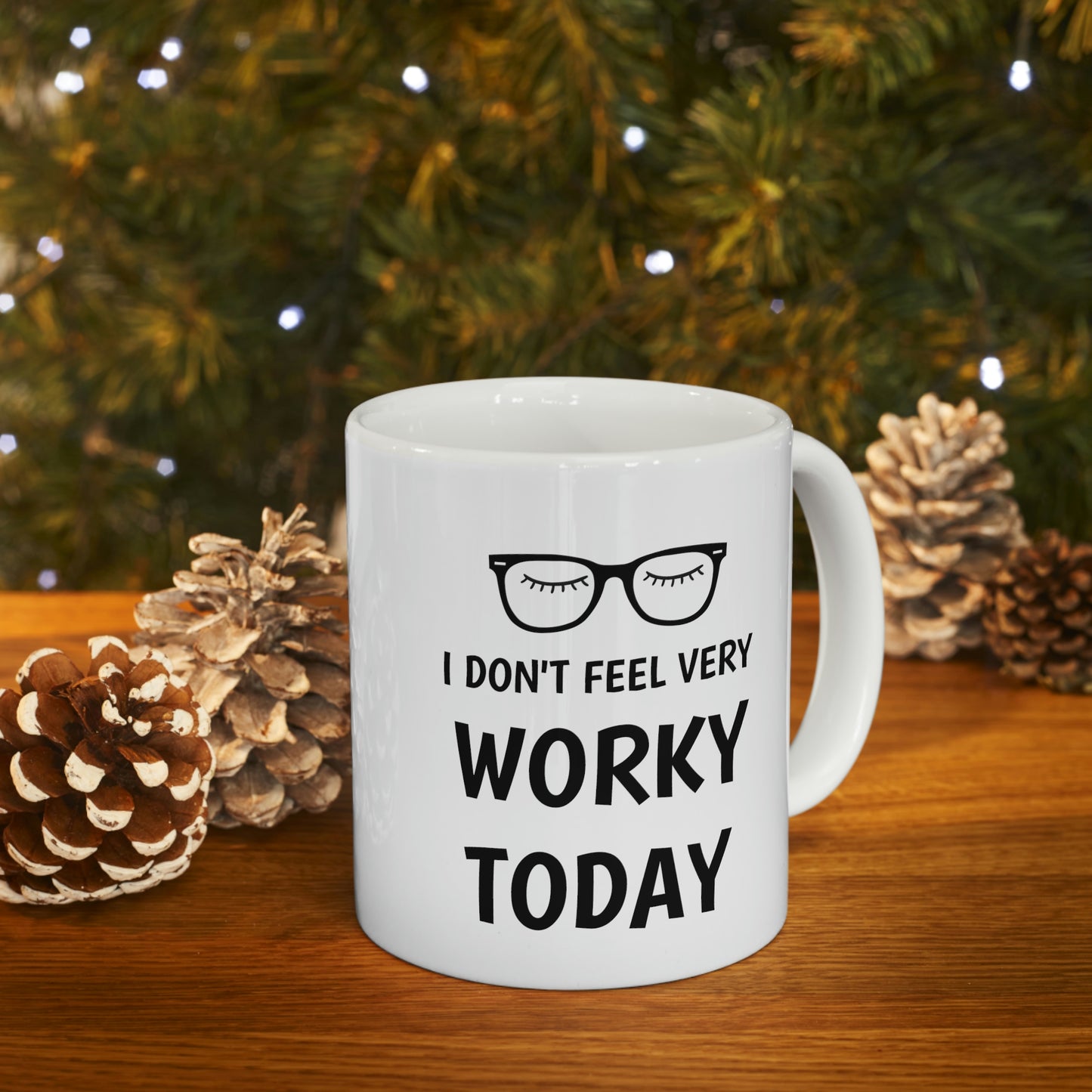 I Don't Feel Worky, Ceramic Mug 11oz