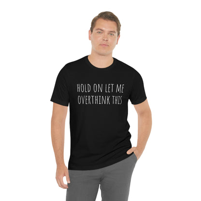 Hold On Let Me Overthink This, Tshirt