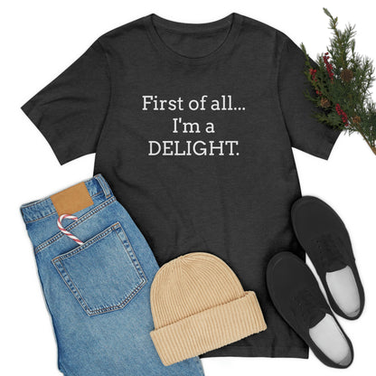 First of all... I'm a DELIGHT, Tshirt