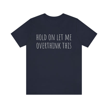 Hold On Let Me Overthink This, Tshirt