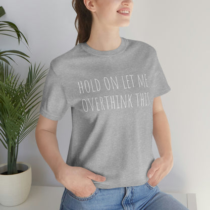 Hold On Let Me Overthink This, Tshirt