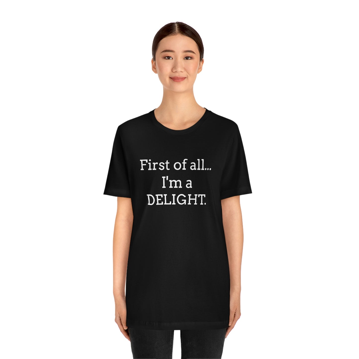 First of all... I'm a DELIGHT, Tshirt