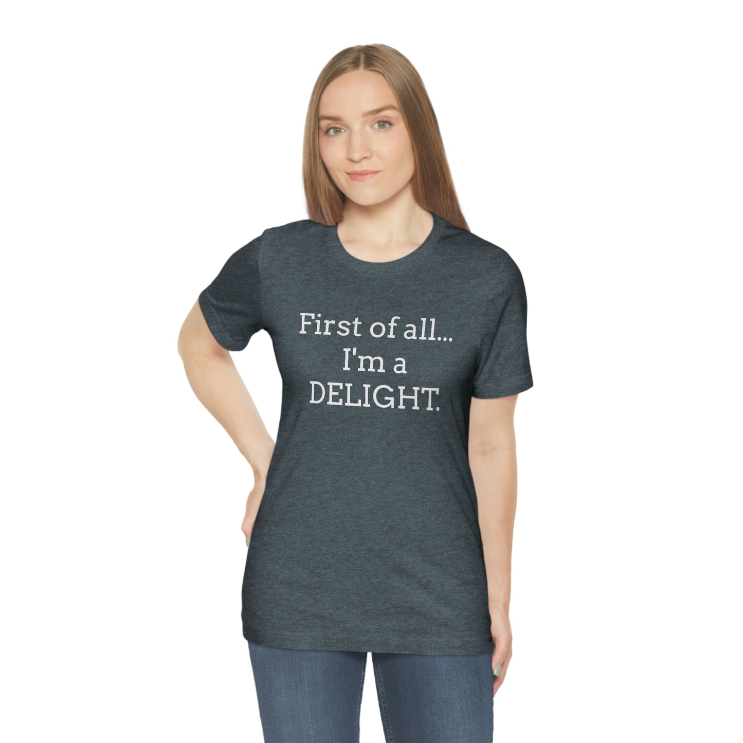 First of all... I'm a DELIGHT, Tshirt