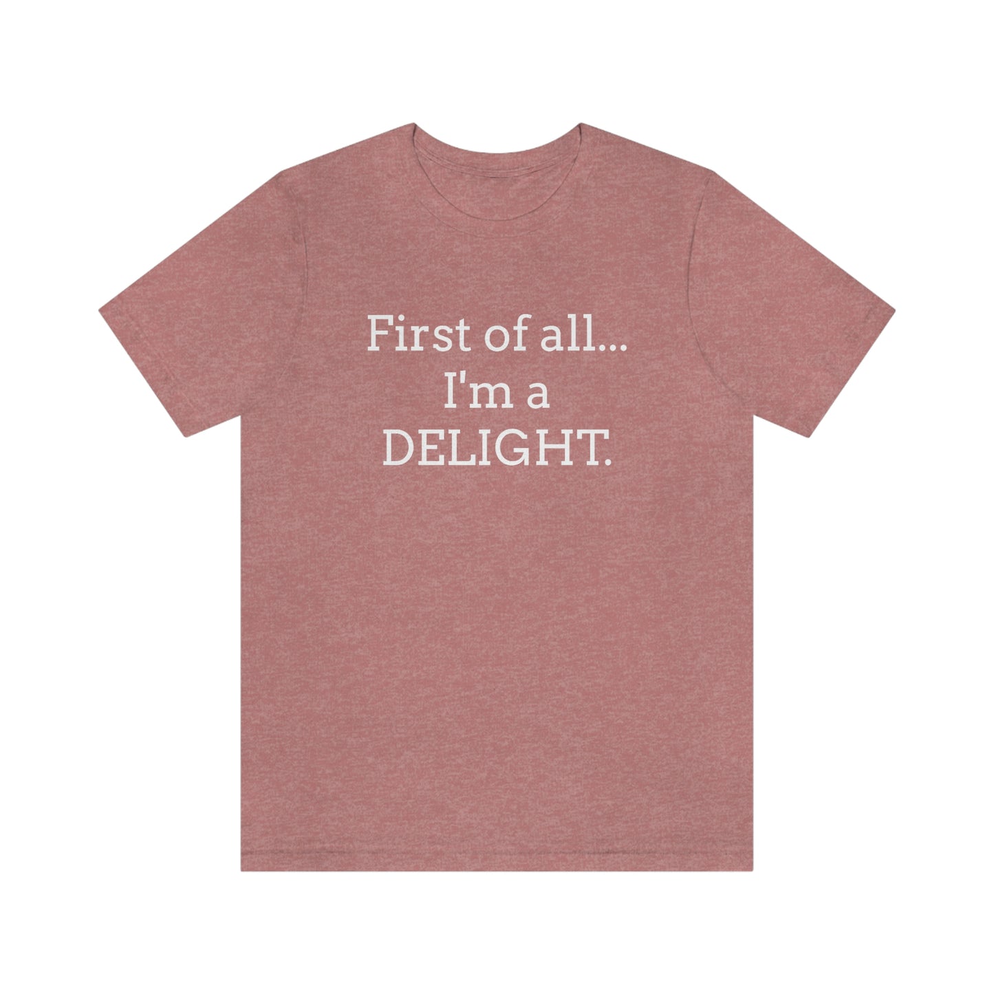 First of all... I'm a DELIGHT, Tshirt