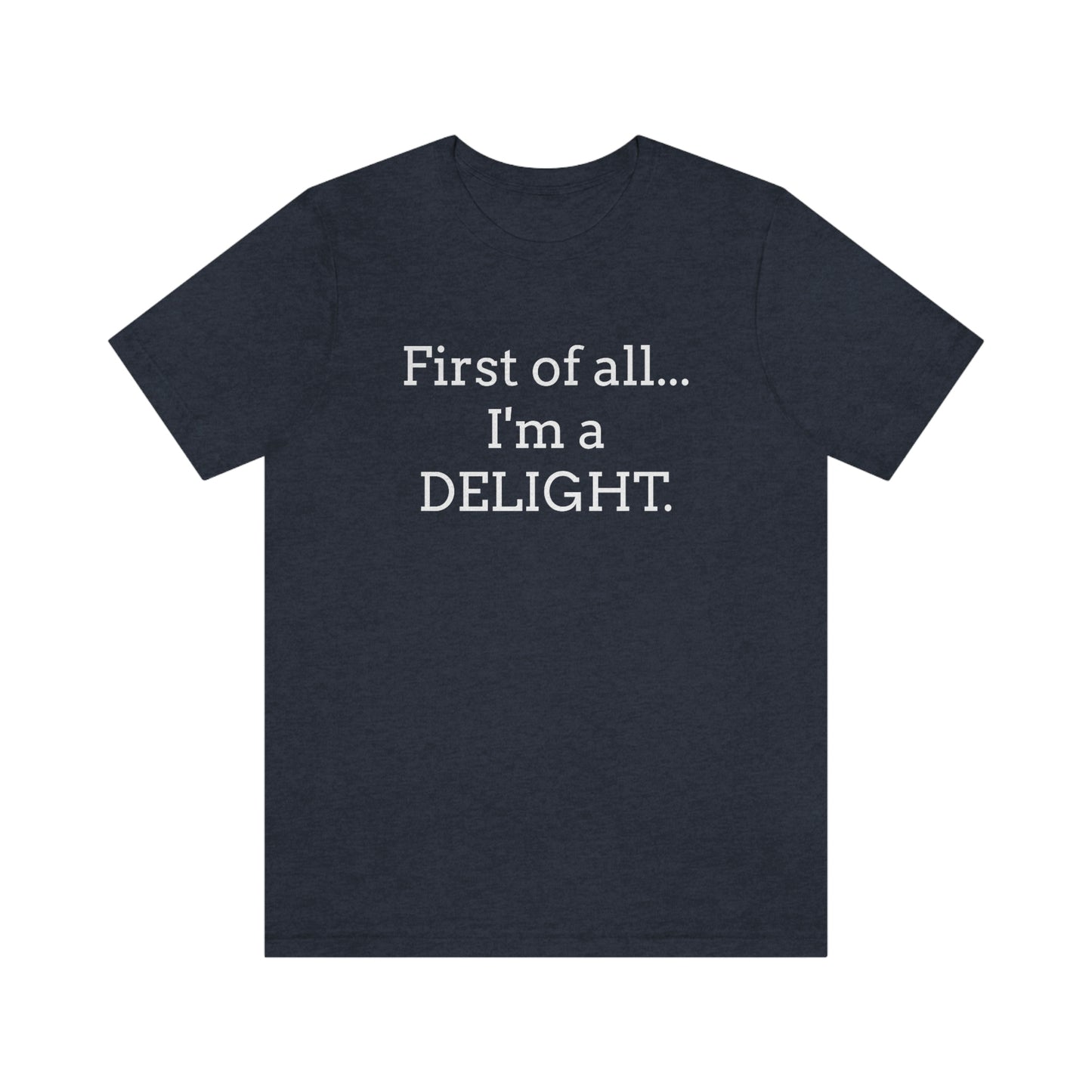 First of all... I'm a DELIGHT, Tshirt