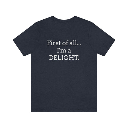 First of all... I'm a DELIGHT, Tshirt