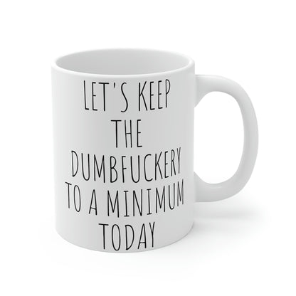 Let's Keep the Dumbfuckery to a Minium Today, Mug 11oz