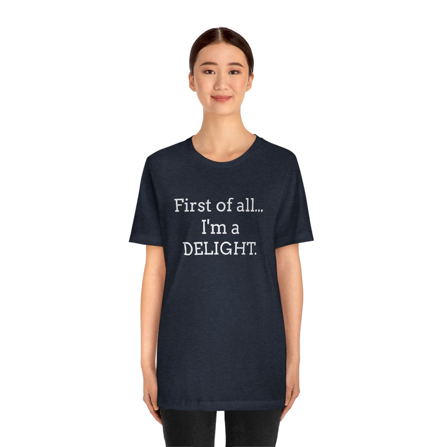 First of all... I'm a DELIGHT, Tshirt