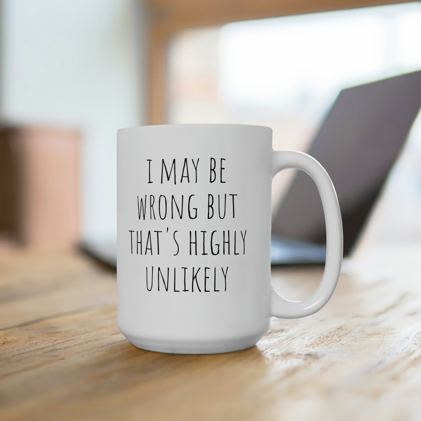 I May Be Wrong But That's Highly Unlikely, Ceramic Mug 15oz