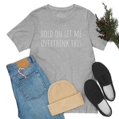 Hold On Let Me Overthink This, Tshirt