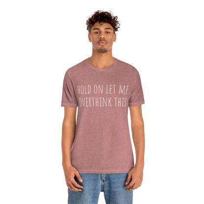 Hold On Let Me Overthink This, Tshirt