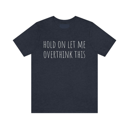 Hold On Let Me Overthink This, Tshirt