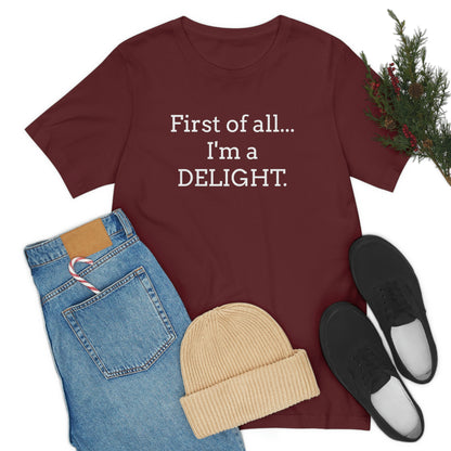 First of all... I'm a DELIGHT, Tshirt