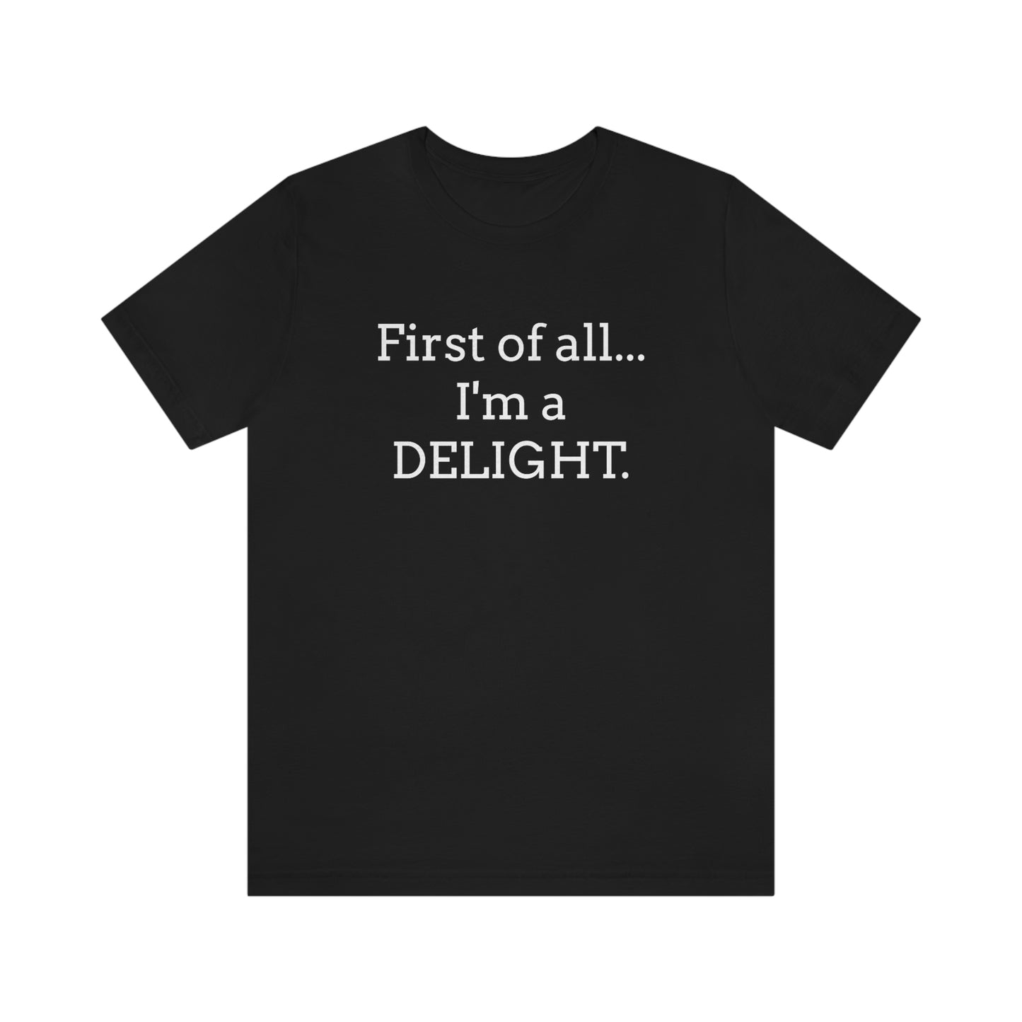 First of all... I'm a DELIGHT, Tshirt