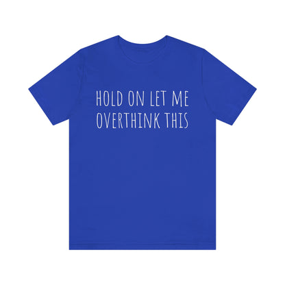 Hold On Let Me Overthink This, Tshirt