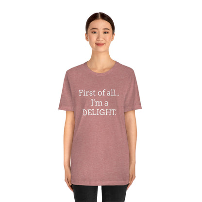 First of all... I'm a DELIGHT, Tshirt