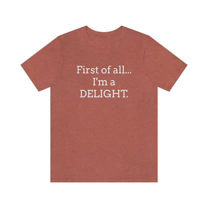 First of all... I'm a DELIGHT, Tshirt