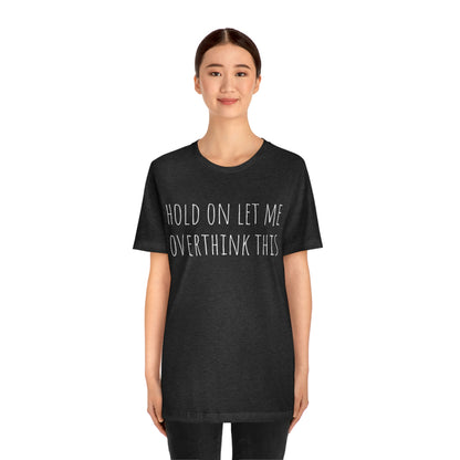 Hold On Let Me Overthink This, Tshirt