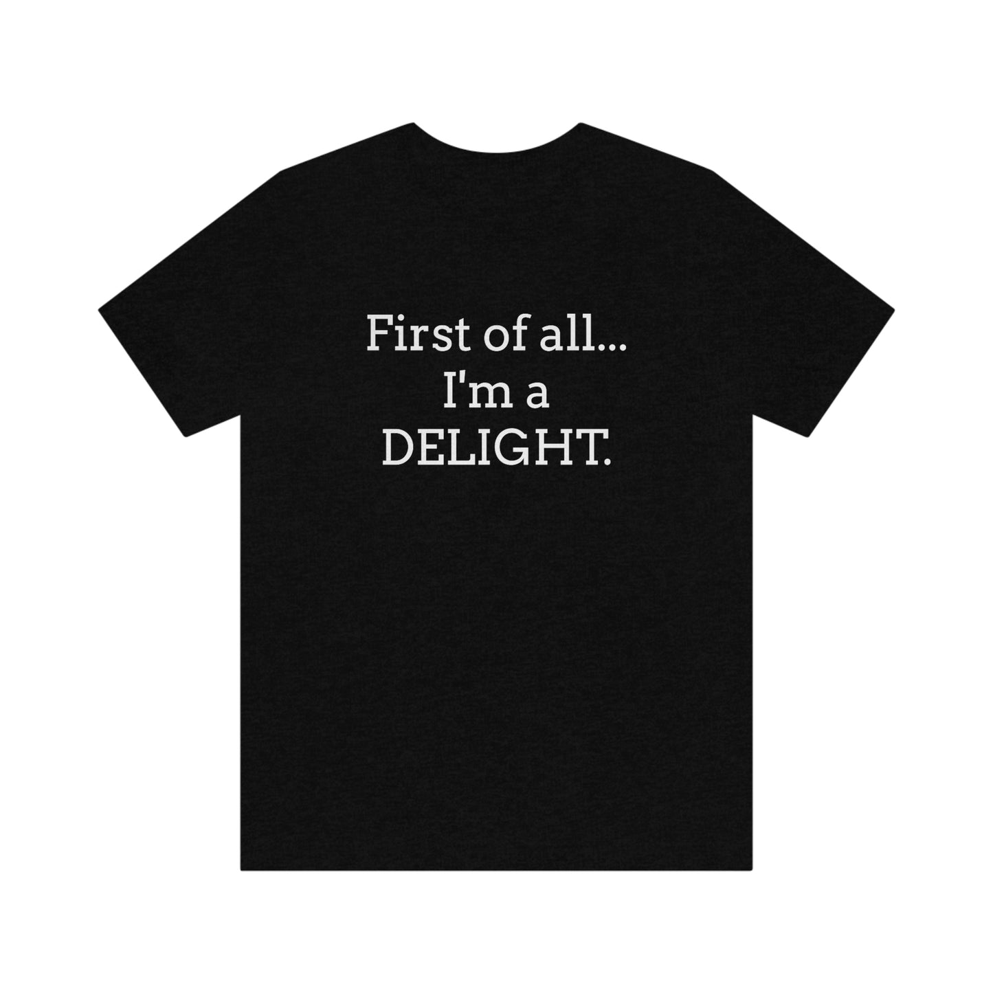 First of all... I'm a DELIGHT, Tshirt