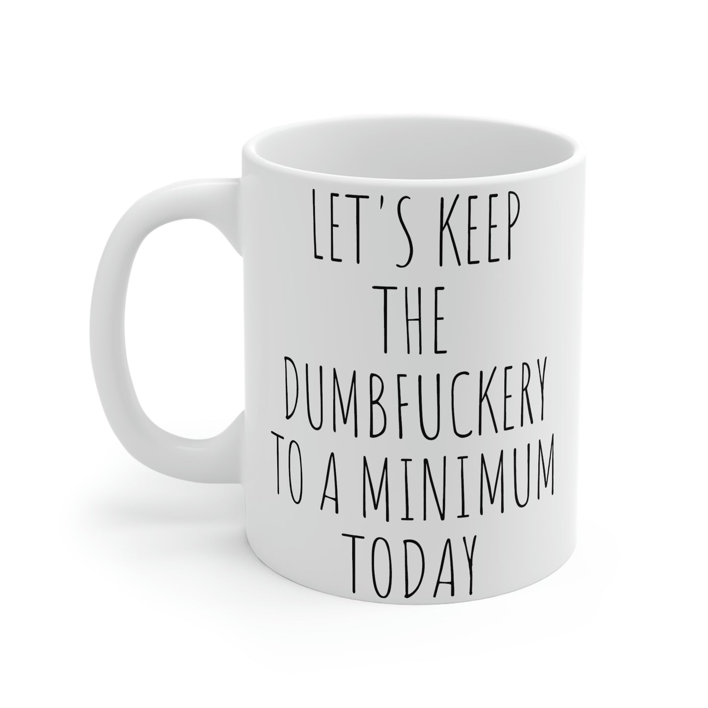 Let's Keep the Dumbfuckery to a Minium Today, Mug 11oz