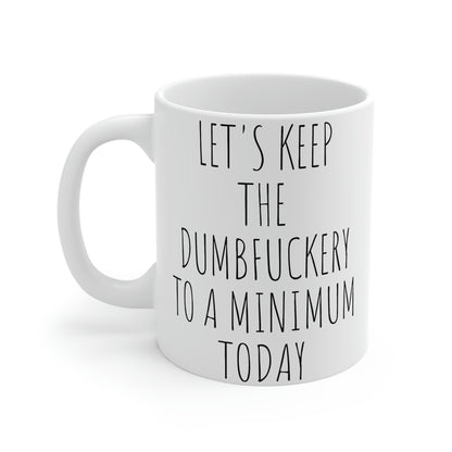 Let's Keep the Dumbfuckery to a Minium Today, Mug 11oz